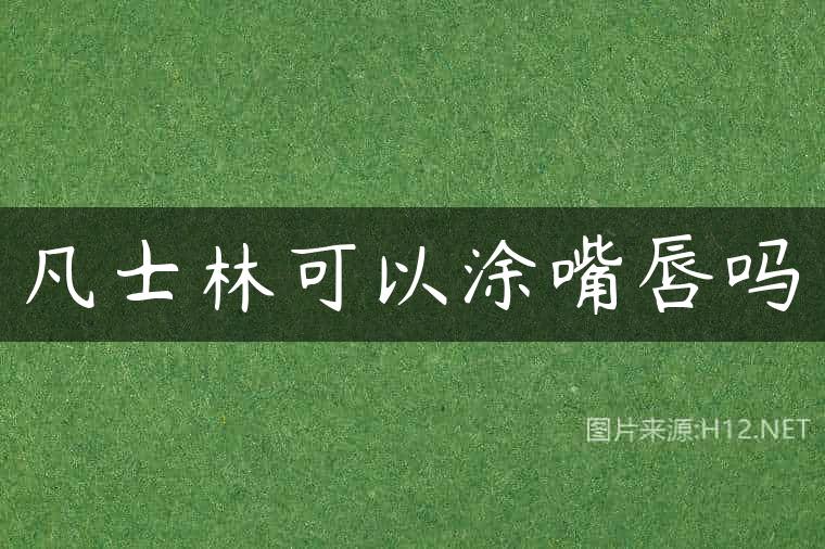 凡士林可以涂嘴唇吗