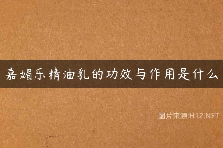 嘉媚乐精油乳的功效与作用是什么