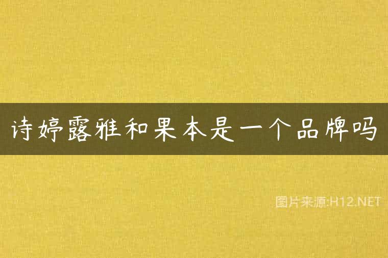 诗婷露雅和果本是一个品牌吗
