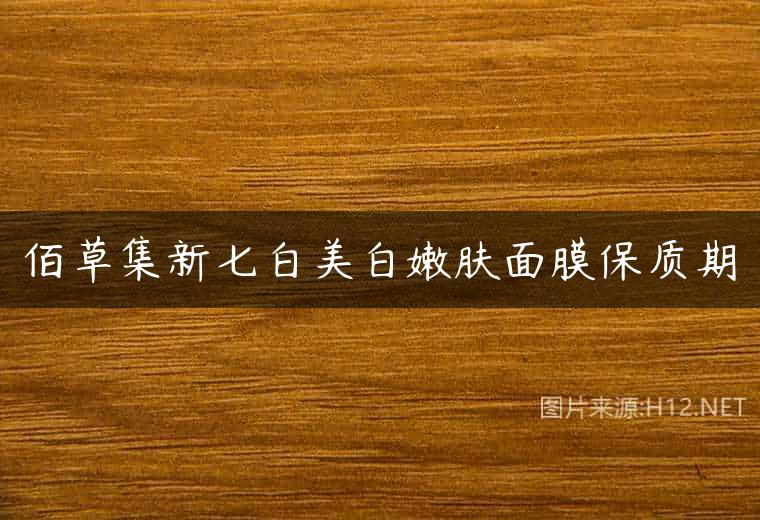 佰草集新七白美白嫩肤面膜保质期