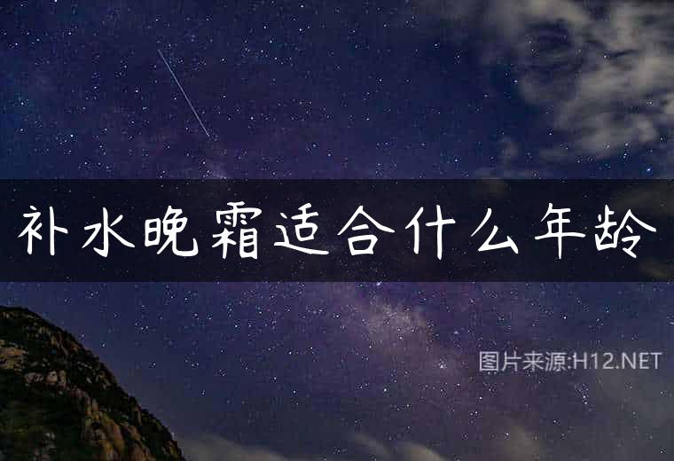 补水晚霜适合什么年龄