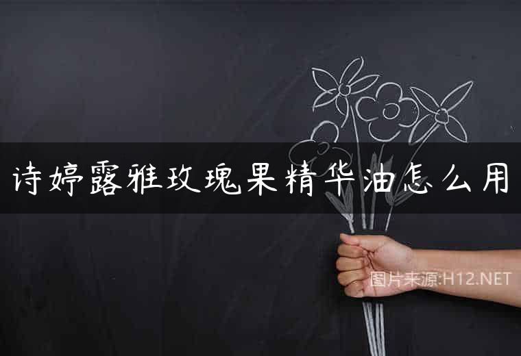 诗婷露雅玫瑰果精华油怎么用