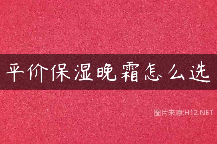 平价保湿晚霜怎么选