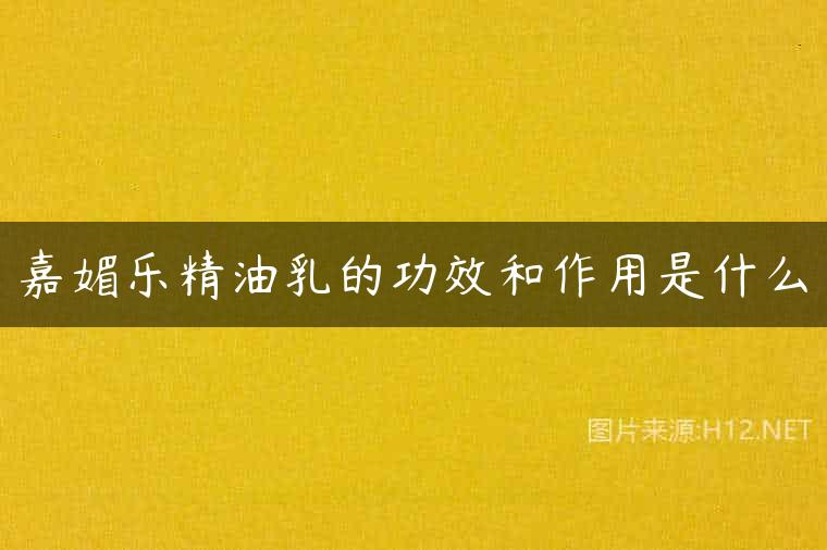 嘉媚乐精油乳的功效和作用是什么