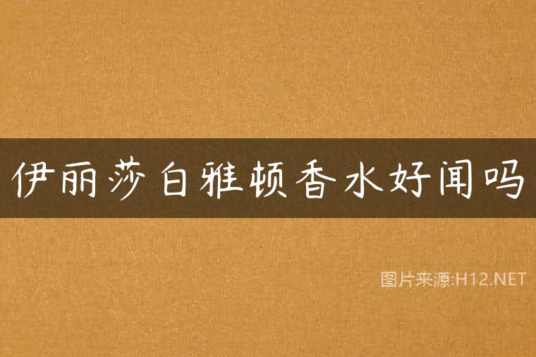 伊丽莎白雅顿香水好闻吗