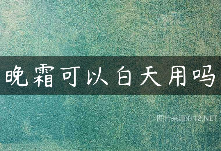 晚霜可以白天用吗