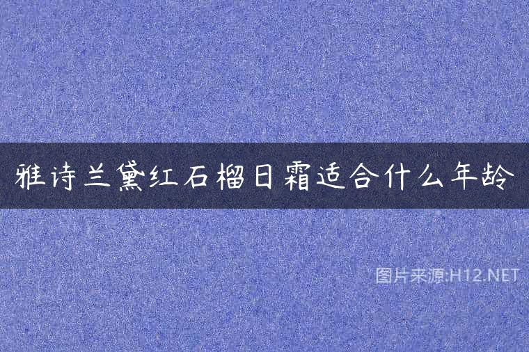 雅诗兰黛红石榴日霜适合什么年龄