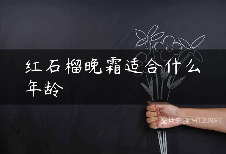 红石榴晚霜适合什么年龄