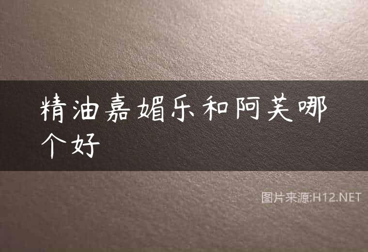 精油嘉媚乐和阿芙哪个好