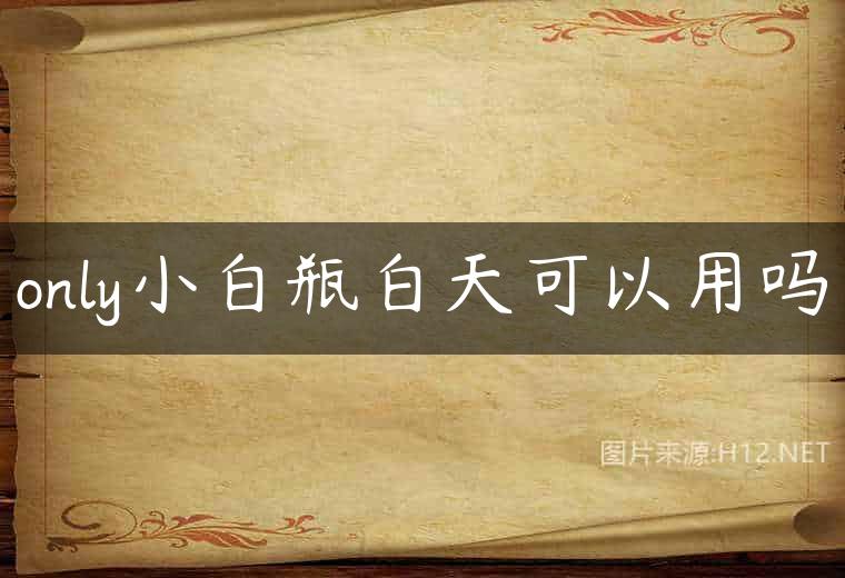 only小白瓶白天可以用吗