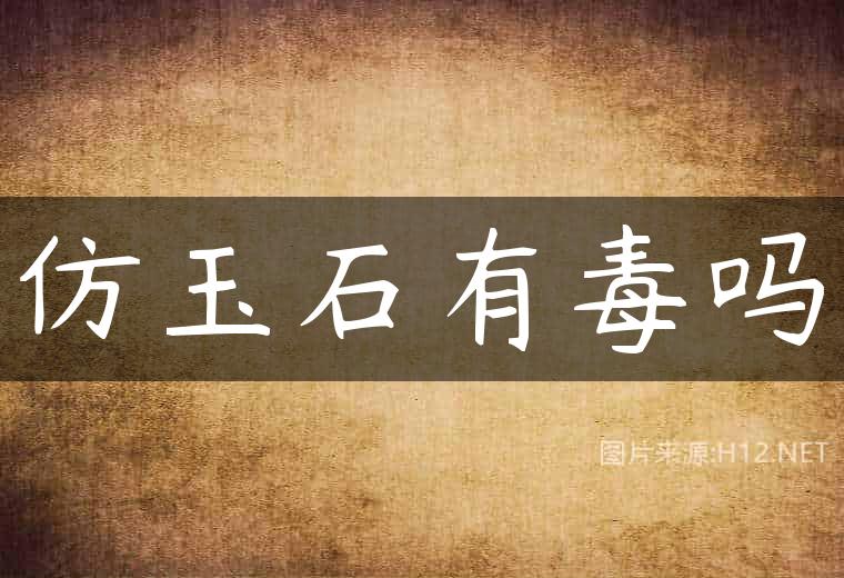 仿玉石有毒吗