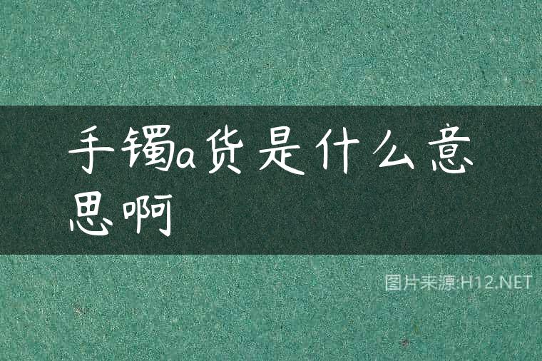 手镯a货是什么意思啊