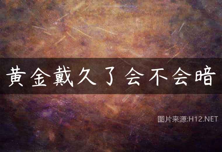 黄金戴久了会不会暗