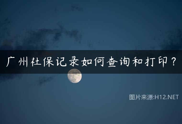 广州社保记录如何查询和打印？