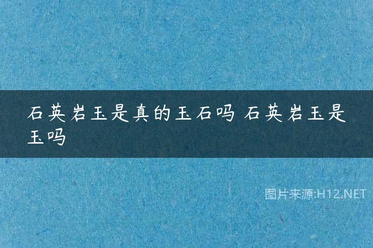 石英岩玉是真的玉石吗 石英岩玉是玉吗