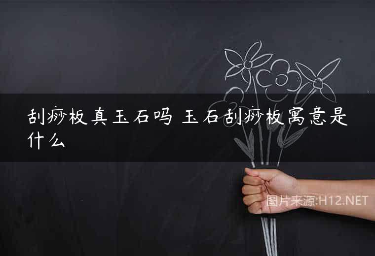 刮痧板真玉石吗 玉石刮痧板寓意是什么