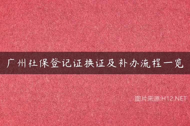 广州社保登记证换证及补办流程一览