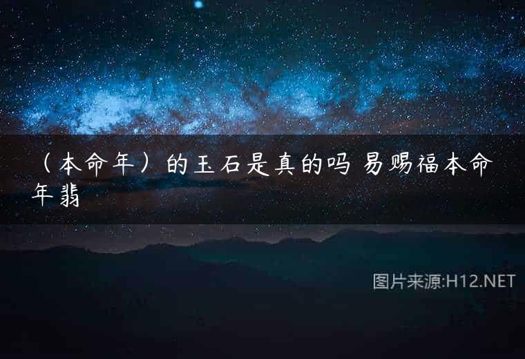（本命年）的玉石是真的吗 易赐福本命年翡