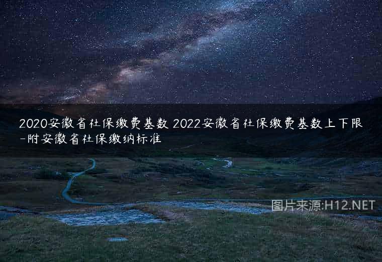 2020安徽省社保缴费基数 2022安徽省社保缴费基数上下限-附安徽省社保缴纳标准