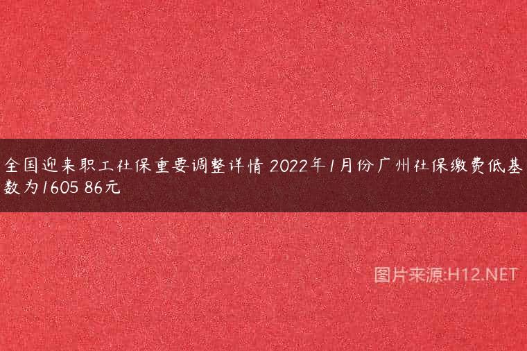 全国迎来职工社保重要调整详情 2022年1月份广州社保缴费低基数为1605 86元