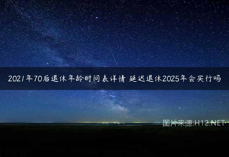 2021年70后退休年龄时间表详情 延迟退休2025年会实行吗