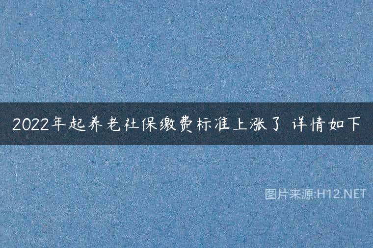 2022年起养老社保缴费标准上涨了 详情如下