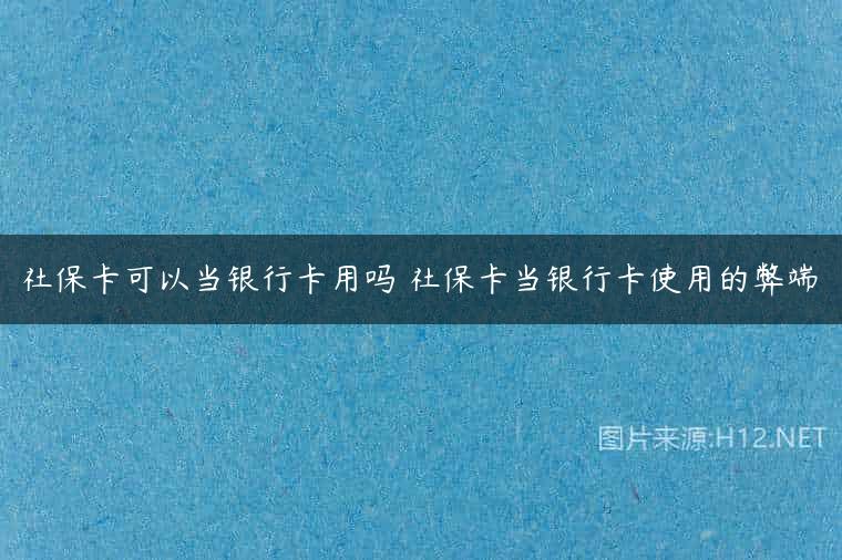 社保卡可以当银行卡用吗 社保卡当银行卡使用的弊端