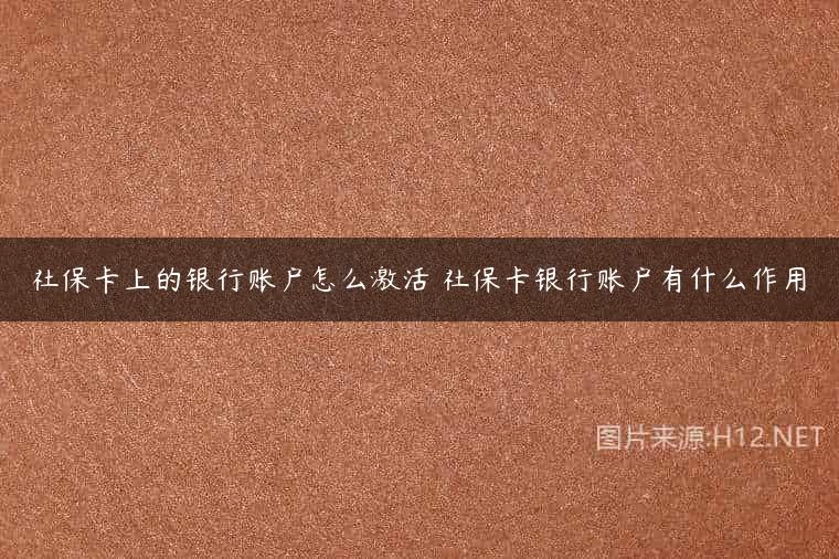 社保卡上的银行账户怎么激活 社保卡银行账户有什么作用