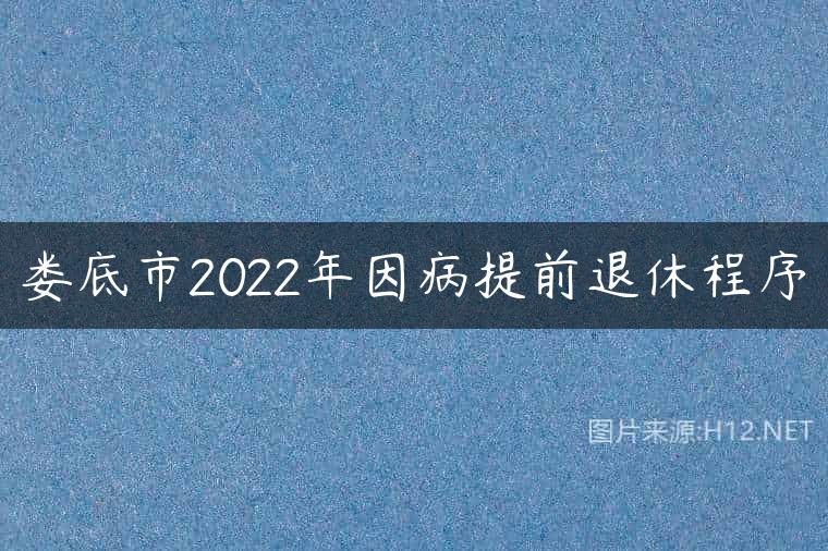 娄底市2022年因病提前退休程序