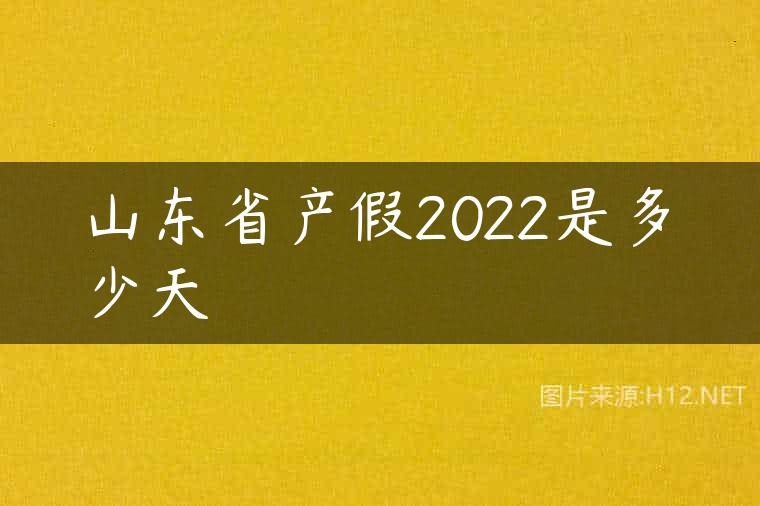 山东省产假2022是多少天