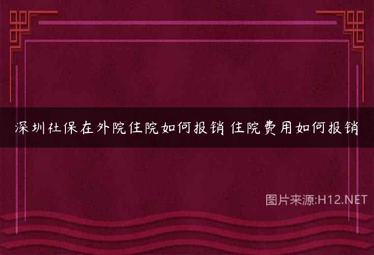 深圳社保在外院住院如何报销 住院费用如何报销