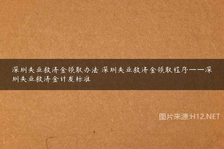 深圳失业救济金领取办法 深圳失业救济金领取程序——深圳失业救济金计发标准