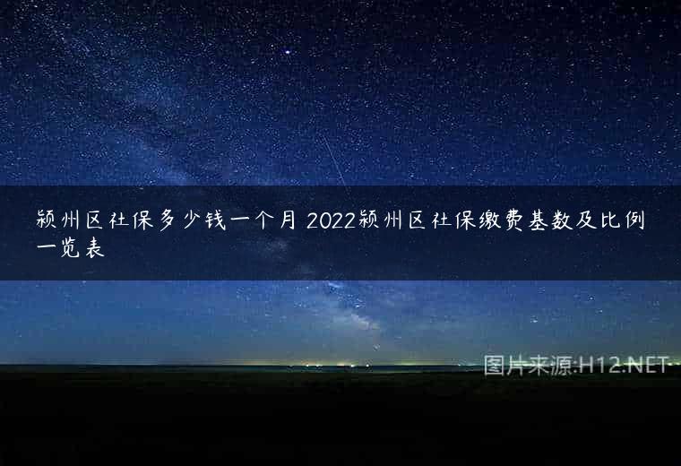 颍州区社保多少钱一个月 2022颍州区社保缴费基数及比例一览表