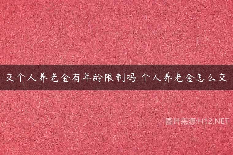 交个人养老金有年龄限制吗 个人养老金怎么交