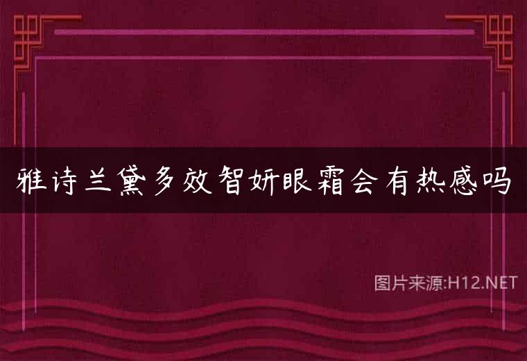 雅诗兰黛多效智妍眼霜会有热感吗