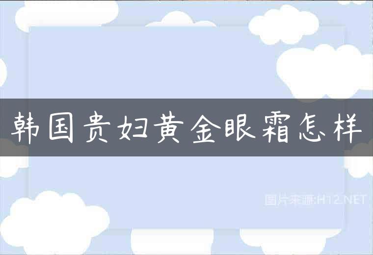 韩国贵妇黄金眼霜怎样