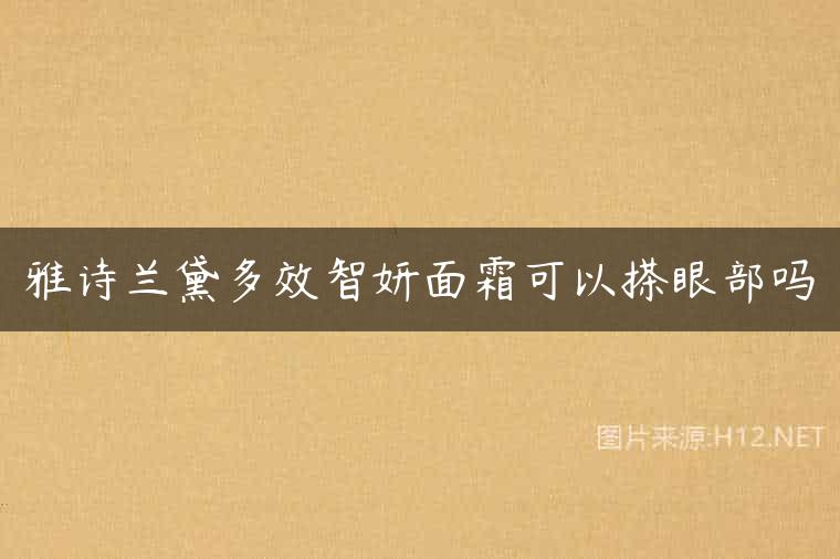 雅诗兰黛多效智妍面霜可以搽眼部吗