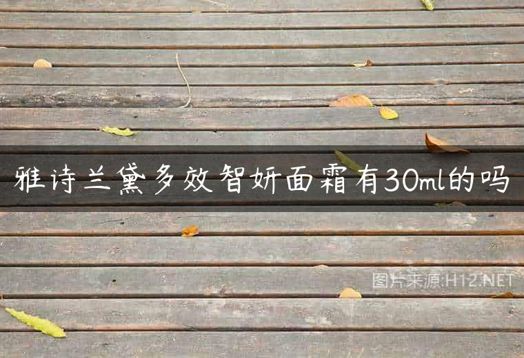 雅诗兰黛多效智妍面霜有30ml的吗