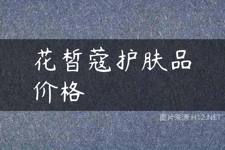 花皙蔻护肤品价格