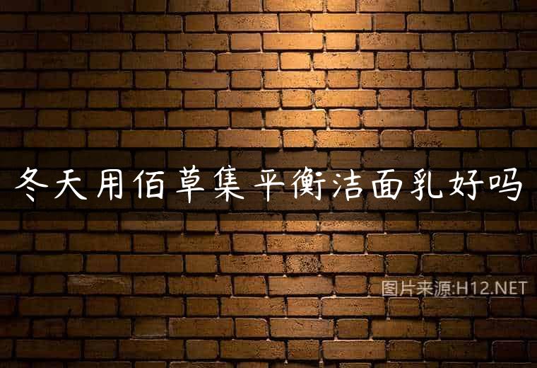 冬天用佰草集平衡洁面乳好吗
