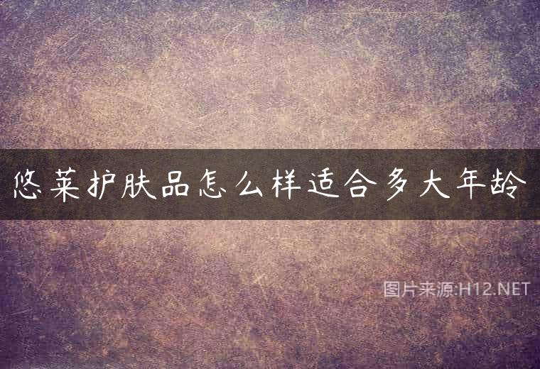 悠莱护肤品怎么样适合多大年龄