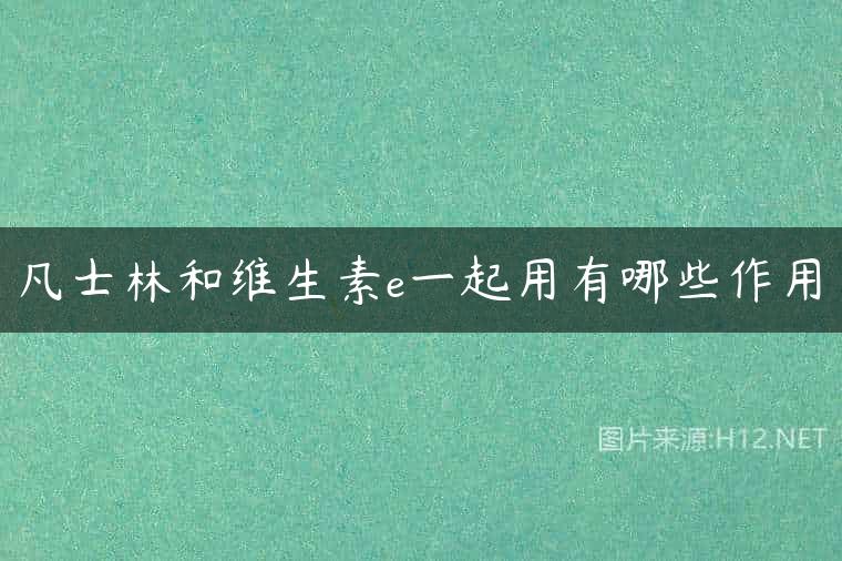 凡士林和维生素e一起用有哪些作用