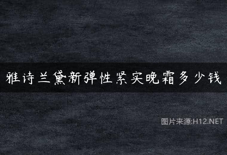 雅诗兰黛新弹性紧实晚霜多少钱