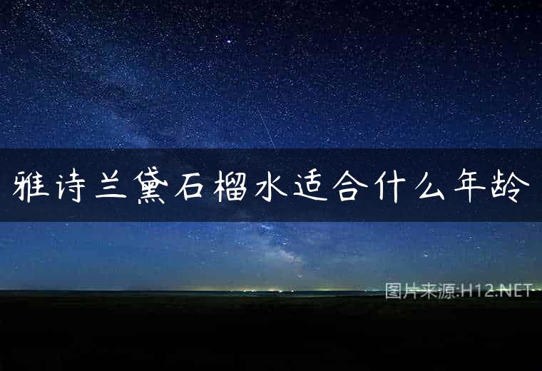 雅诗兰黛石榴水适合什么年龄