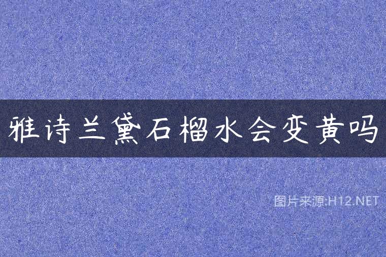 雅诗兰黛石榴水会变黄吗