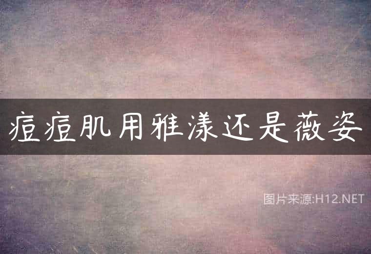 痘痘肌用雅漾还是薇姿