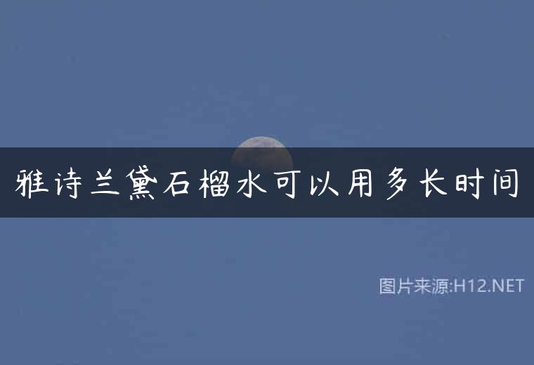 雅诗兰黛石榴水可以用多长时间
