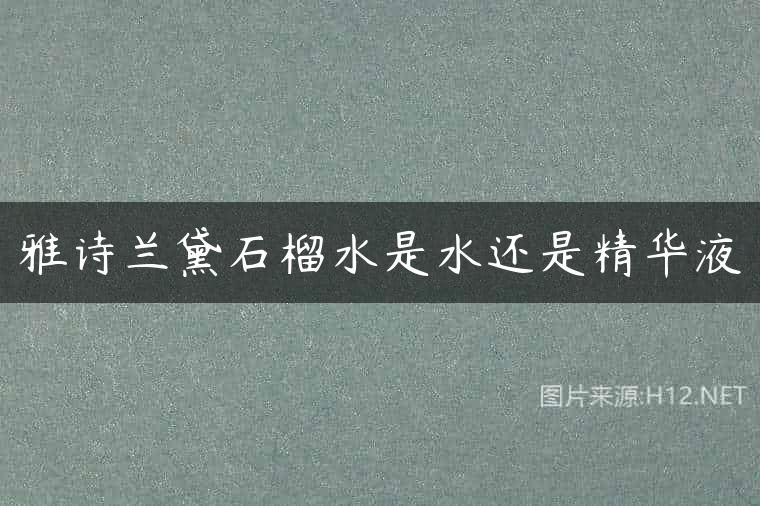 雅诗兰黛石榴水是水还是精华液