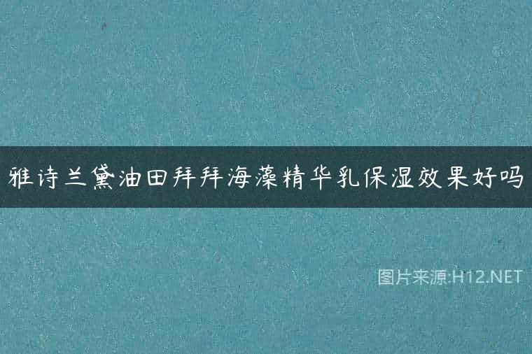雅诗兰黛油田拜拜海藻精华乳保湿效果好吗