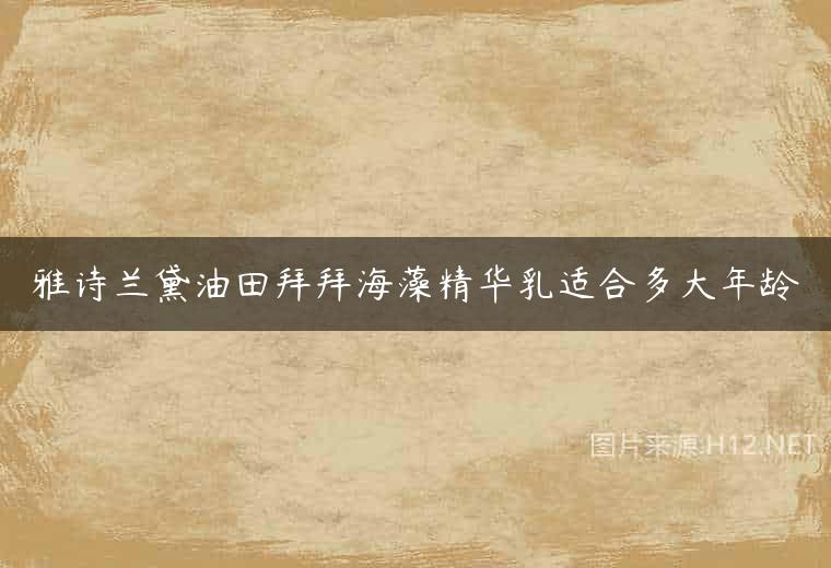 雅诗兰黛油田拜拜海藻精华乳适合多大年龄
